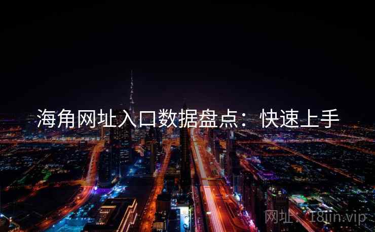 海角网址入口数据盘点：快速上手